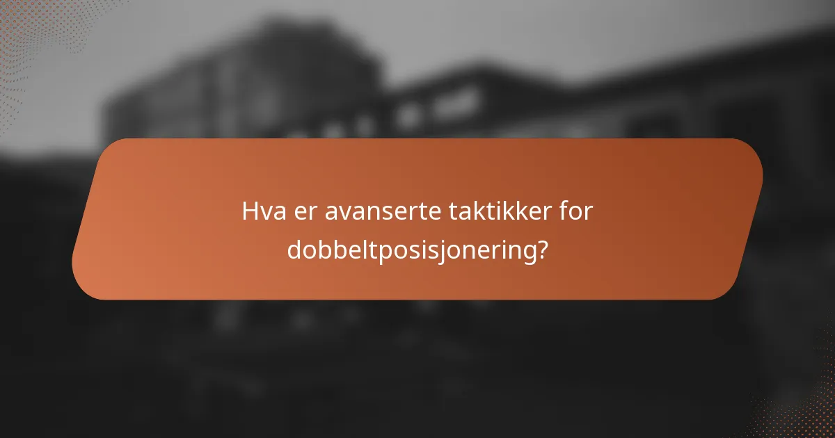Hva er avanserte taktikker for dobbeltposisjonering?