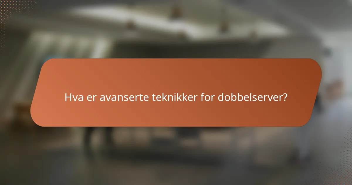 Hva er avanserte teknikker for dobbelserver?