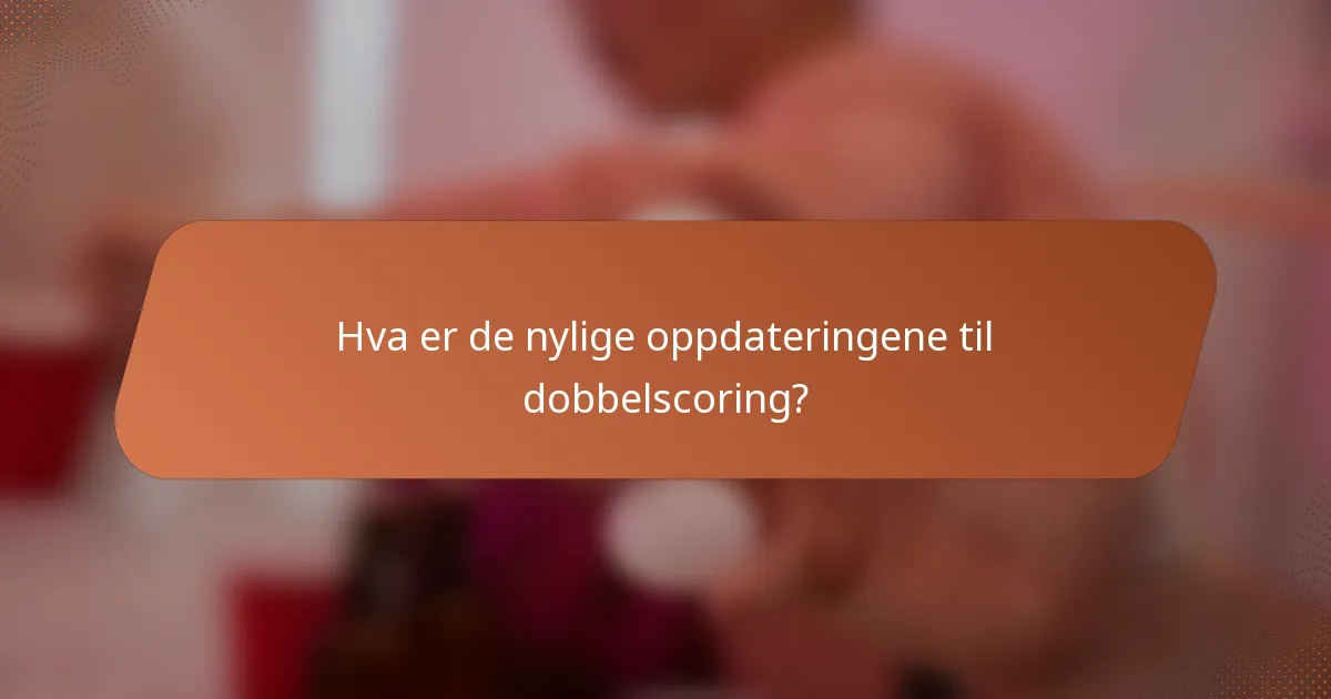 Hva er de nylige oppdateringene til dobbelscoring?