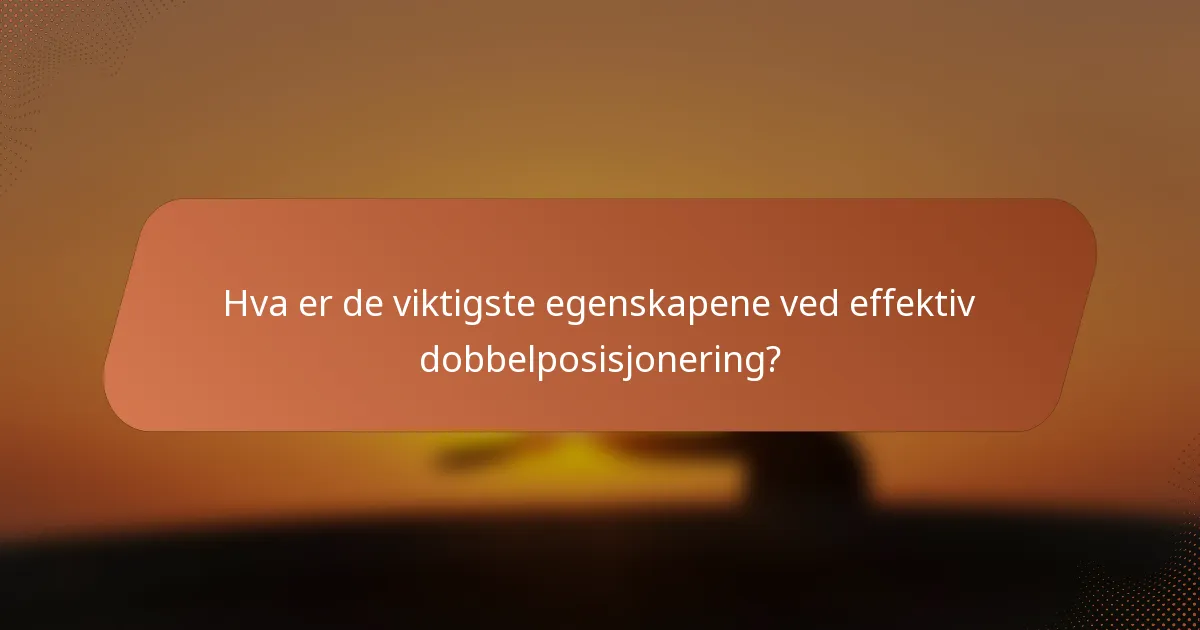 Hva er de viktigste egenskapene ved effektiv dobbelposisjonering?