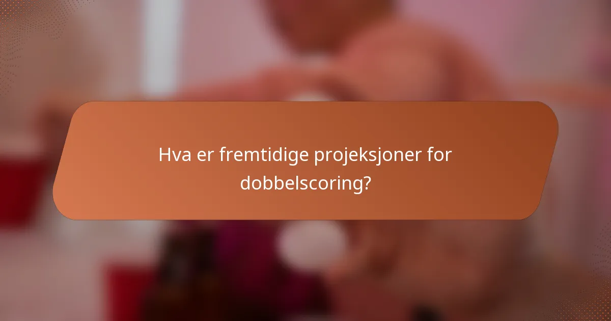 Hva er fremtidige projeksjoner for dobbelscoring?