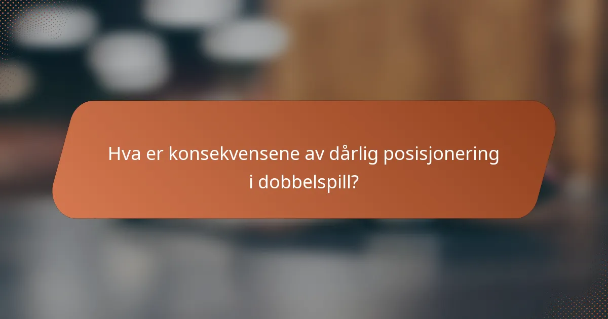 Hva er konsekvensene av dårlig posisjonering i dobbelspill?