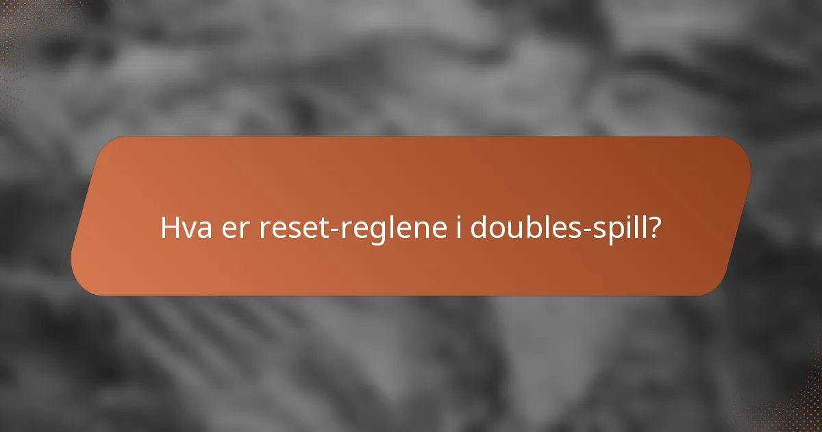 Hva er reset-reglene i doubles-spill?