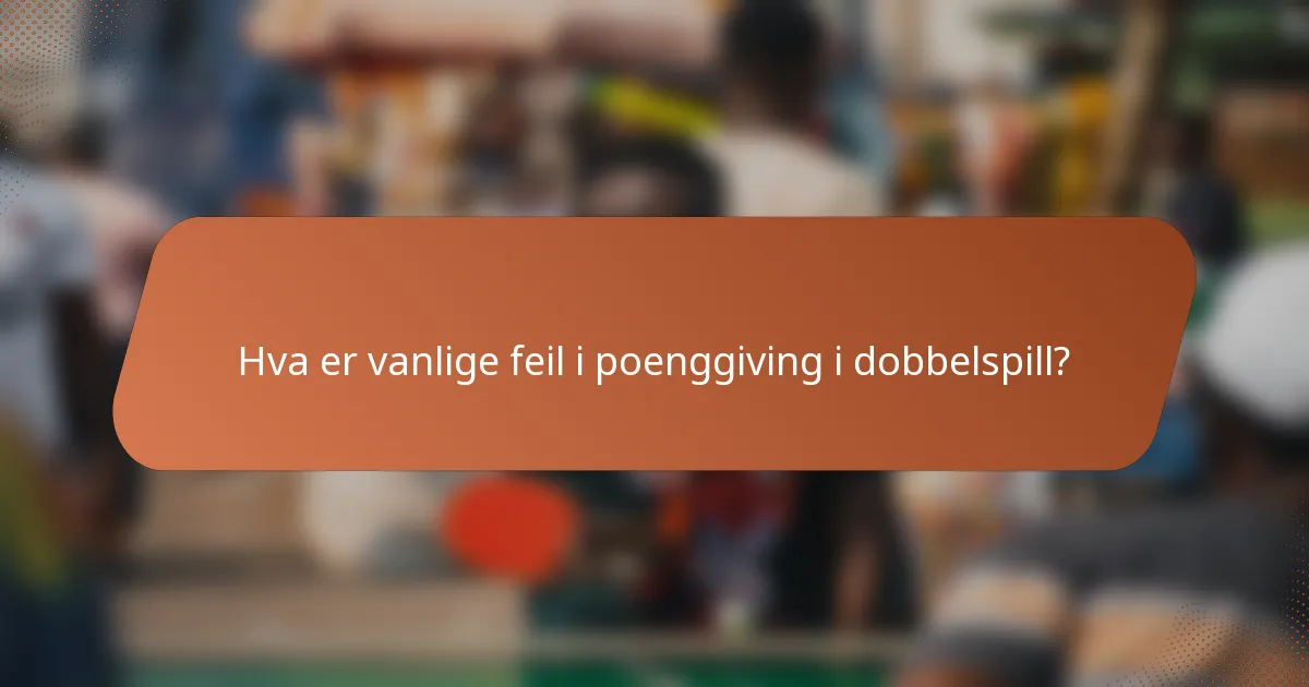 Hva er vanlige feil i poenggiving i dobbelspill?