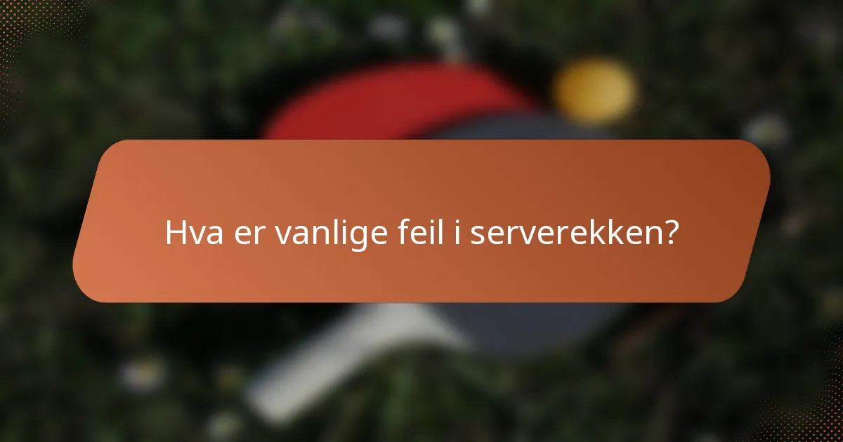 Hva er vanlige feil i serverekken?