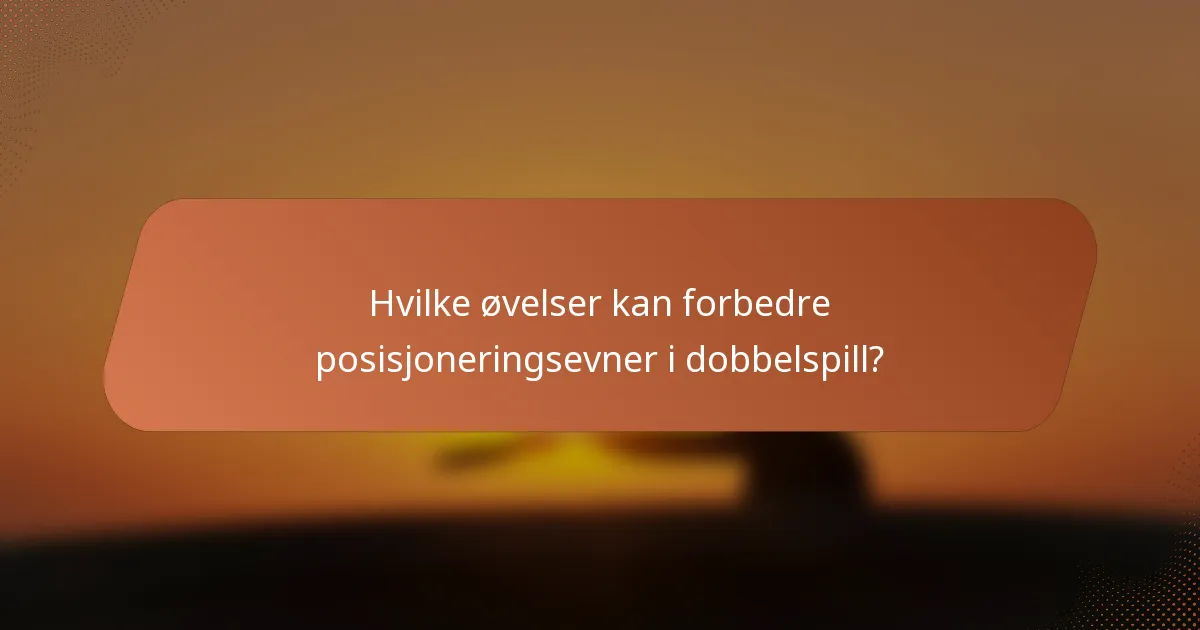 Hvilke øvelser kan forbedre posisjoneringsevner i dobbelspill?