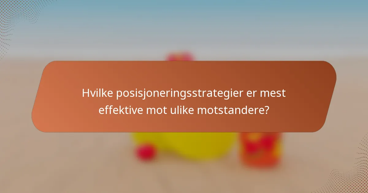 Hvilke posisjoneringsstrategier er mest effektive mot ulike motstandere?