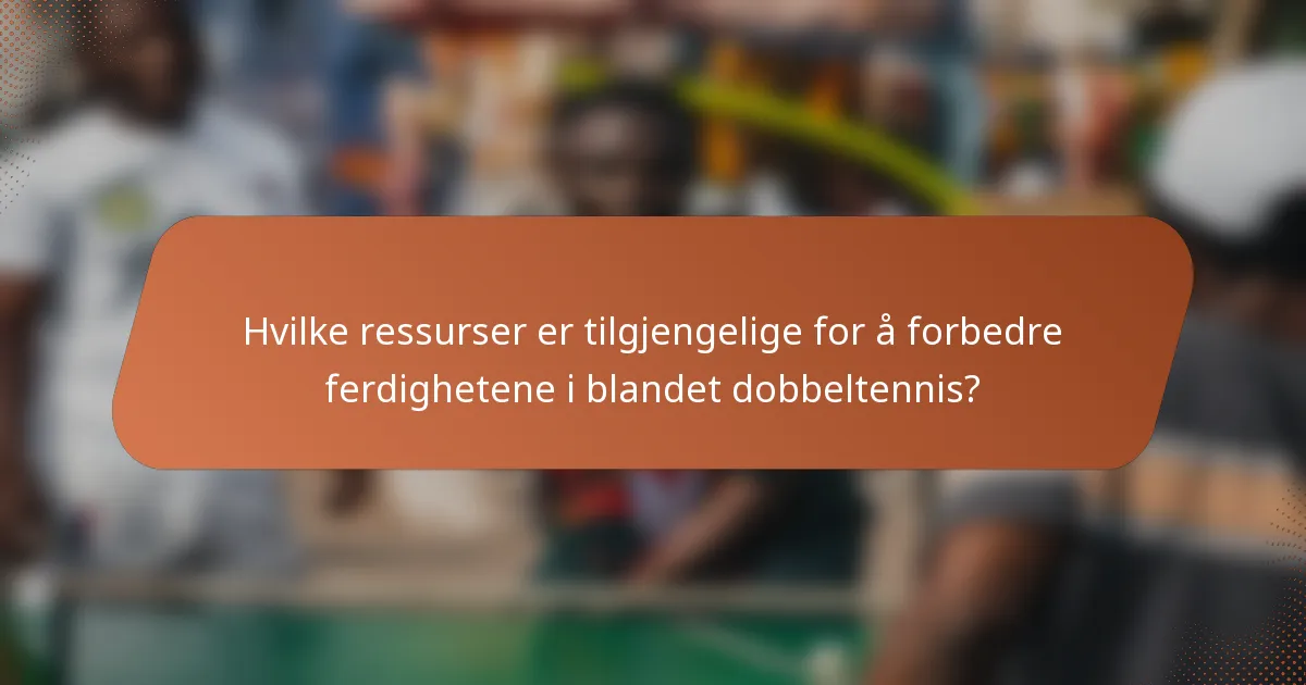 Hvilke ressurser er tilgjengelige for å forbedre ferdighetene i blandet dobbeltennis?