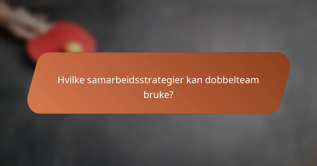 Hvilke samarbeidsstrategier kan dobbelteam bruke?