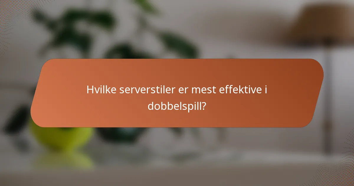 Hvilke serverstiler er mest effektive i dobbelspill?