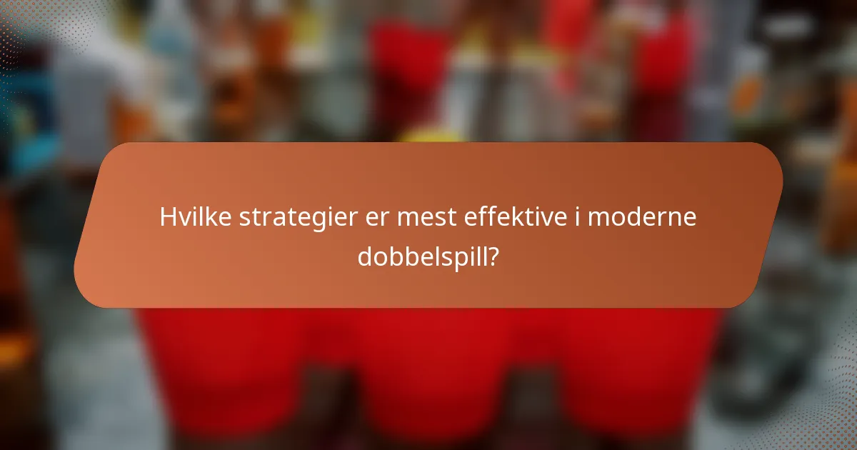 Hvilke strategier er mest effektive i moderne dobbelspill?
