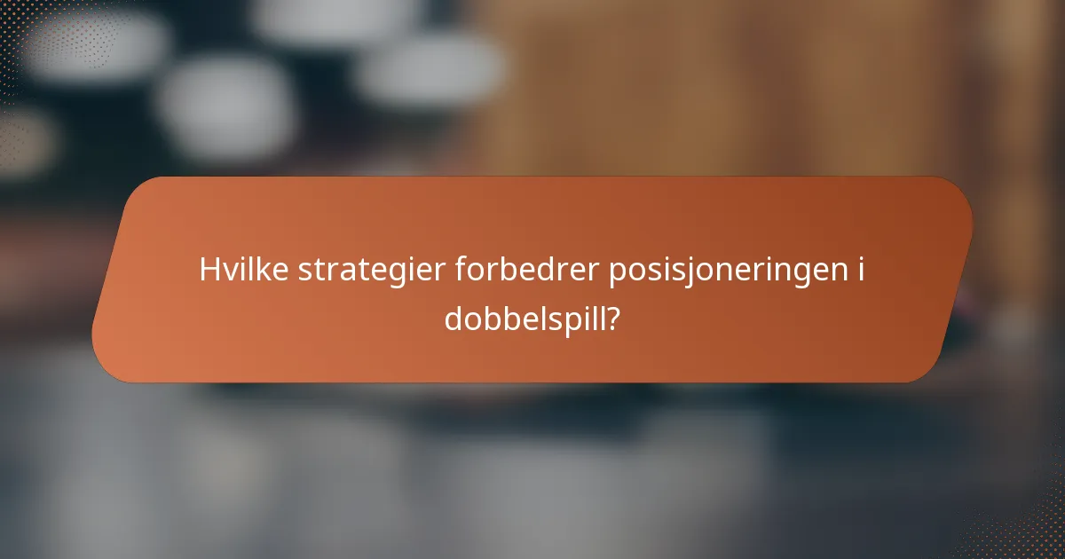 Hvilke strategier forbedrer posisjoneringen i dobbelspill?