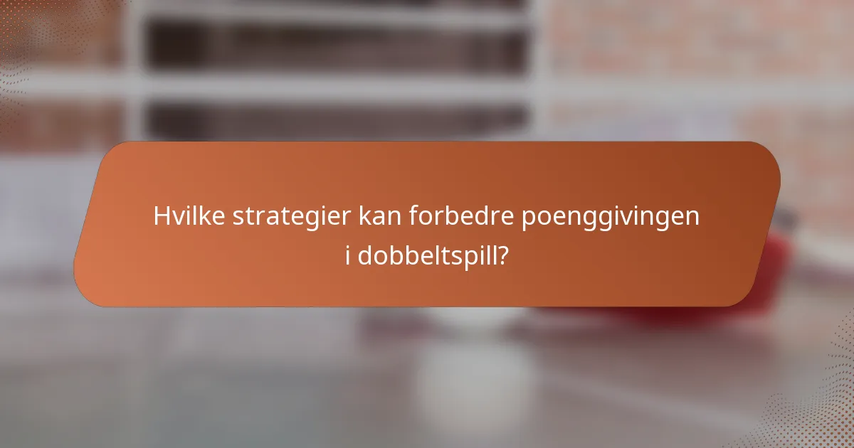 Hvilke strategier kan forbedre poenggivingen i dobbeltspill?