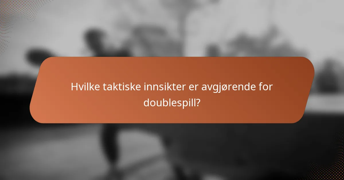 Hvilke taktiske innsikter er avgjørende for doublespill?