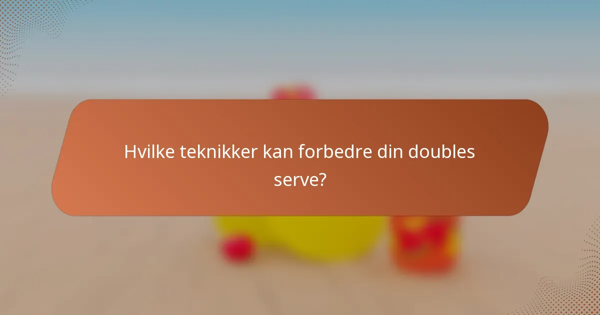 Hvilke teknikker kan forbedre din doubles serve?