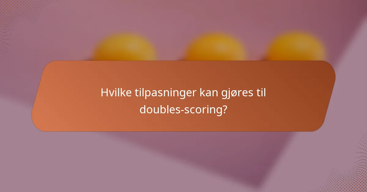 Hvilke tilpasninger kan gjøres til doubles-scoring?