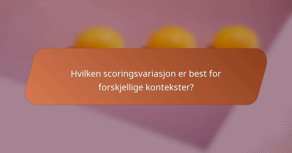 Hvilken scoringsvariasjon er best for forskjellige kontekster?
