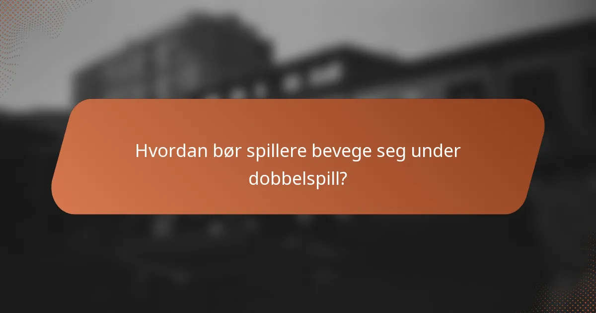 Hvordan bør spillere bevege seg under dobbelspill?