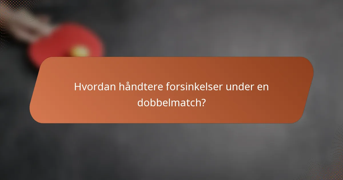 Hvordan håndtere forsinkelser under en dobbelmatch?
