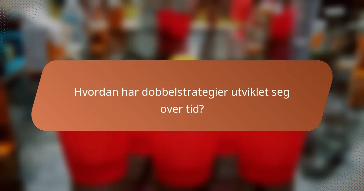 Hvordan har dobbelstrategier utviklet seg over tid?