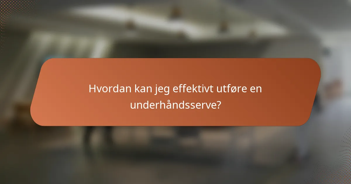 Hvordan kan jeg effektivt utføre en underhåndsserve?