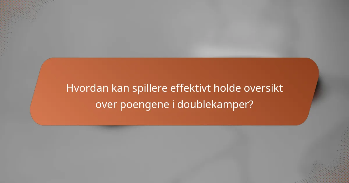 Hvordan kan spillere effektivt holde oversikt over poengene i doublekamper?