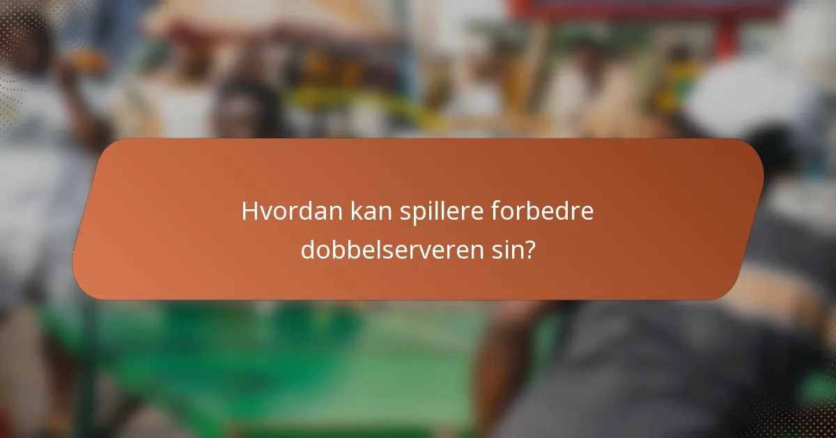 Hvordan kan spillere forbedre dobbelserveren sin?