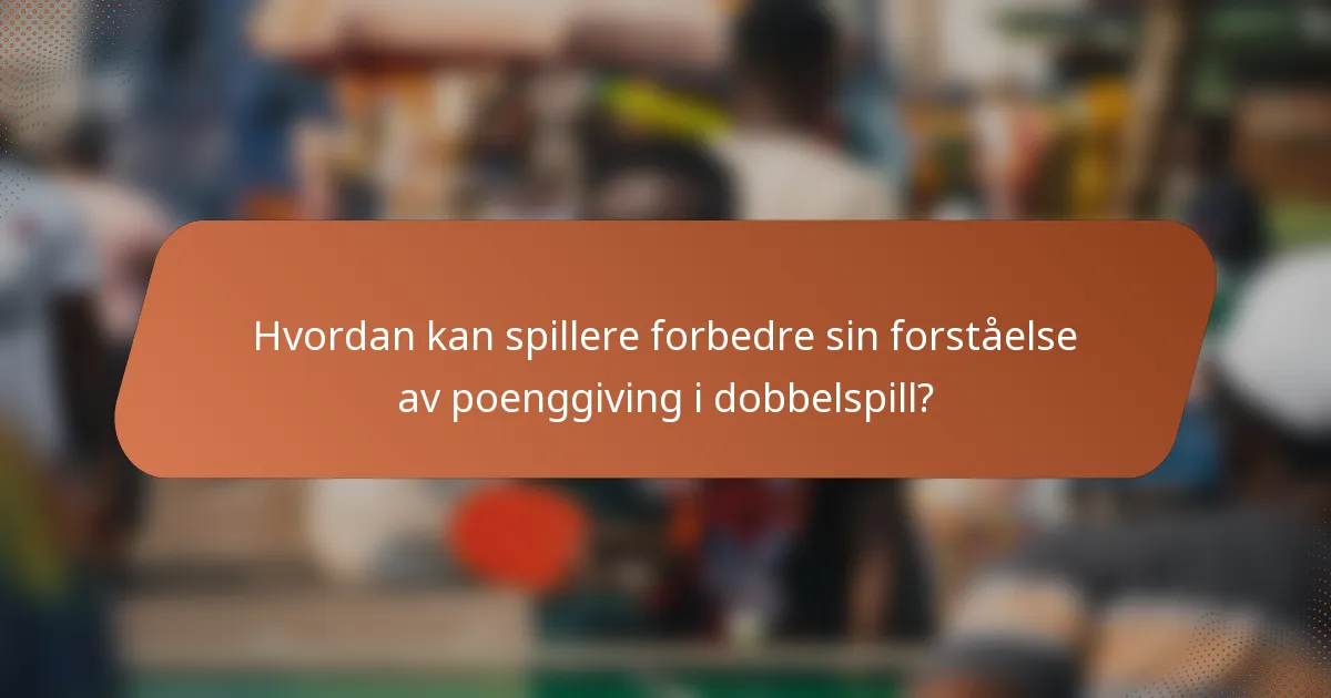 Hvordan kan spillere forbedre sin forståelse av poenggiving i dobbelspill?