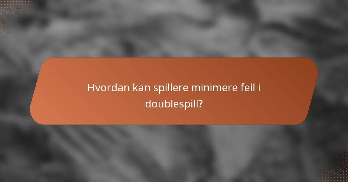 Hvordan kan spillere minimere feil i doublespill?