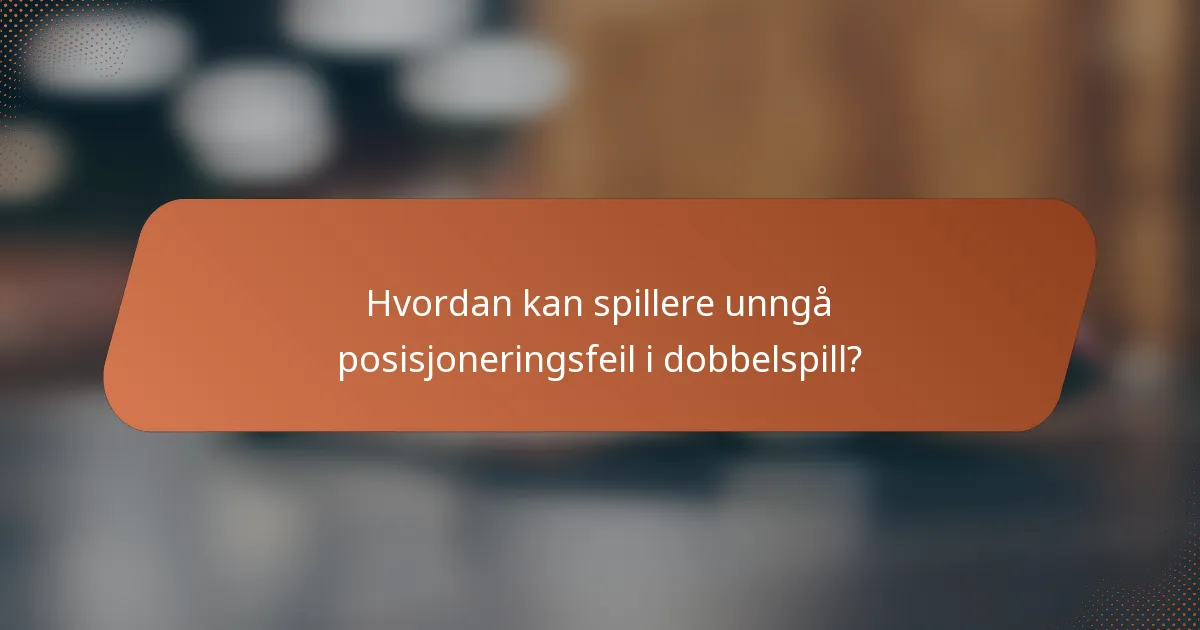 Hvordan kan spillere unngå posisjoneringsfeil i dobbelspill?