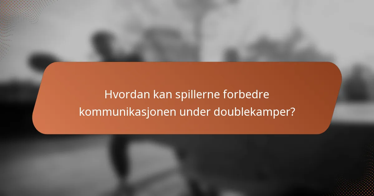 Hvordan kan spillerne forbedre kommunikasjonen under doublekamper?