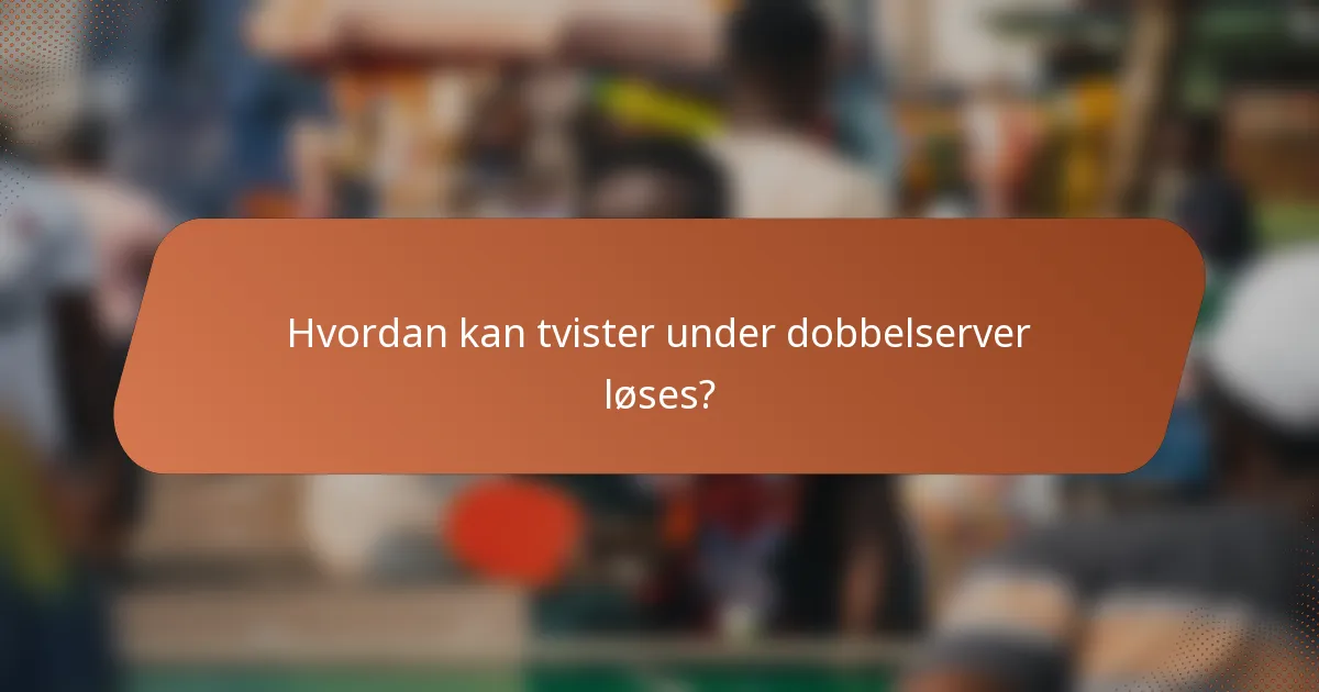 Hvordan kan tvister under dobbelserver løses?