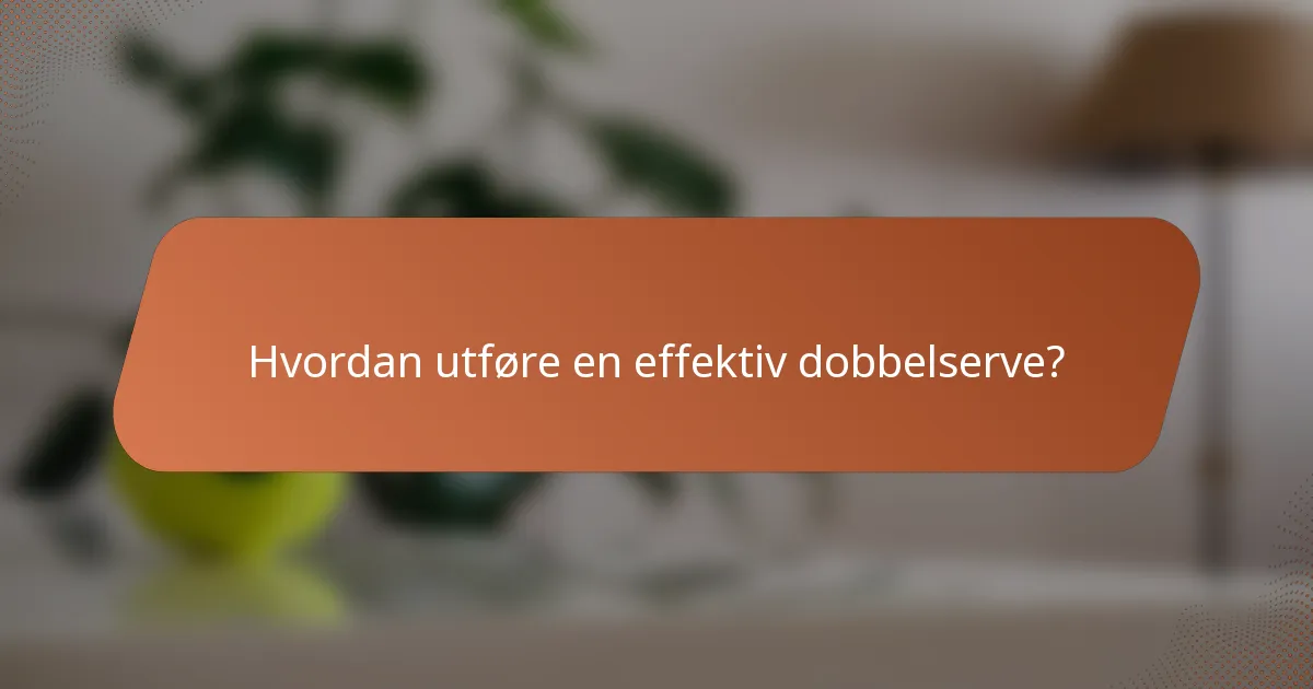 Hvordan utføre en effektiv dobbelserve?