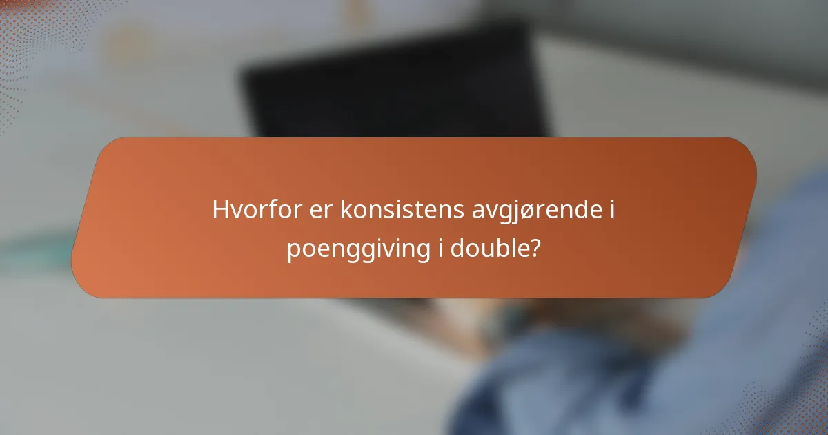 Hvorfor er konsistens avgjørende i poenggiving i double?